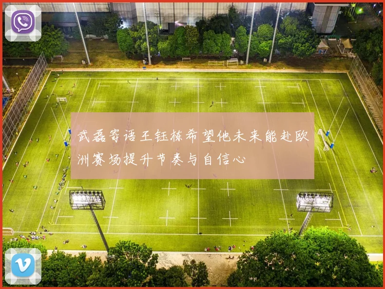 武磊寄语王钰栋希望他未来能赴欧洲赛场提升节奏与自信心