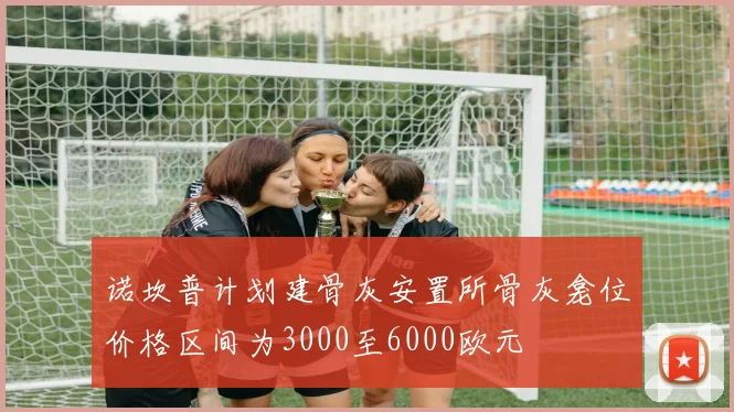 诺坎普计划建骨灰安置所骨灰龛位价格区间为3000至6000欧元